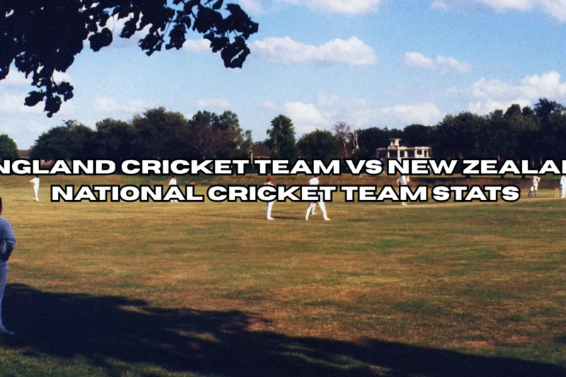England Cricket Team vs New Zealand National Cricket Team Stats and Historic Rivalry